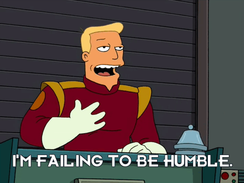 Zapp Brannigan looking arrogant, captioned I'm failing to be humble
